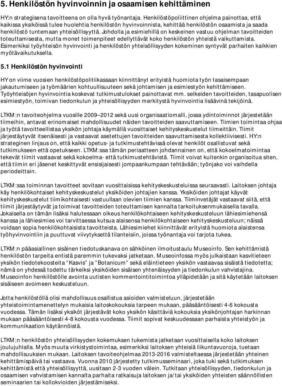 Johdolla ja esimiehillä on keskeinen vastuu ohjelman tavoitteiden toteuttamisesta, mutta monet toimenpiteet edellyttävät koko henkilöstön yhteistä vaikuttamista.