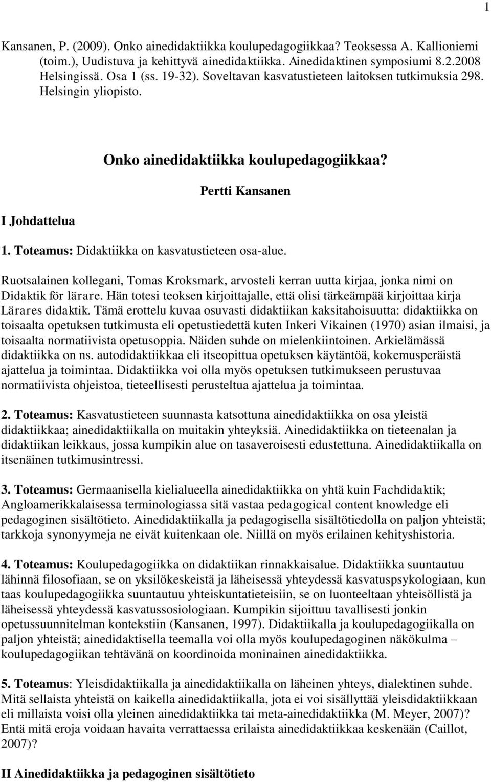 Toteamus: Didaktiikka on kasvatustieteen osa-alue. Ruotsalainen kollegani, Tomas Kroksmark, arvosteli kerran uutta kirjaa, jonka nimi on Didaktik för lärare.