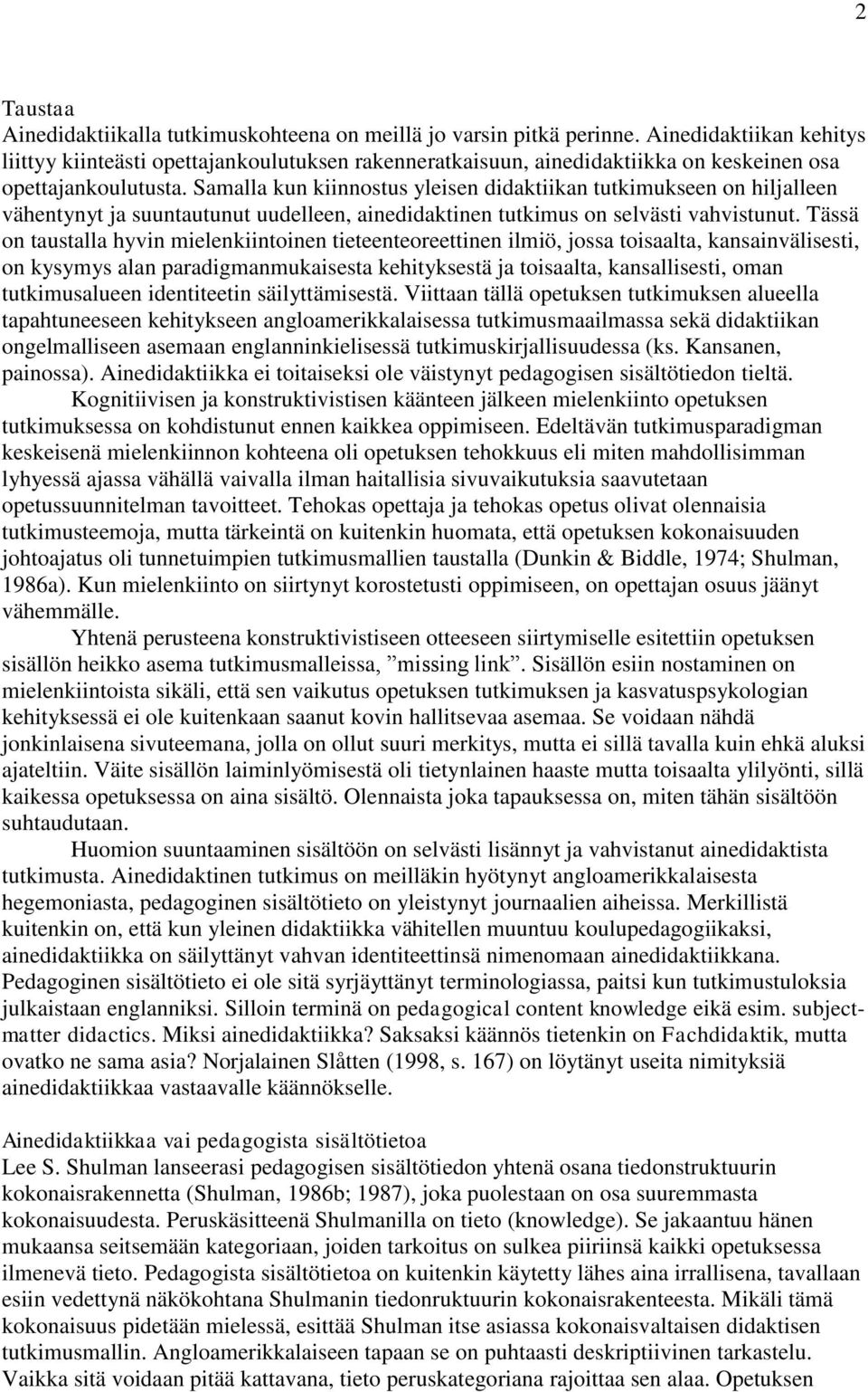 Samalla kun kiinnostus yleisen didaktiikan tutkimukseen on hiljalleen vähentynyt ja suuntautunut uudelleen, ainedidaktinen tutkimus on selvästi vahvistunut.