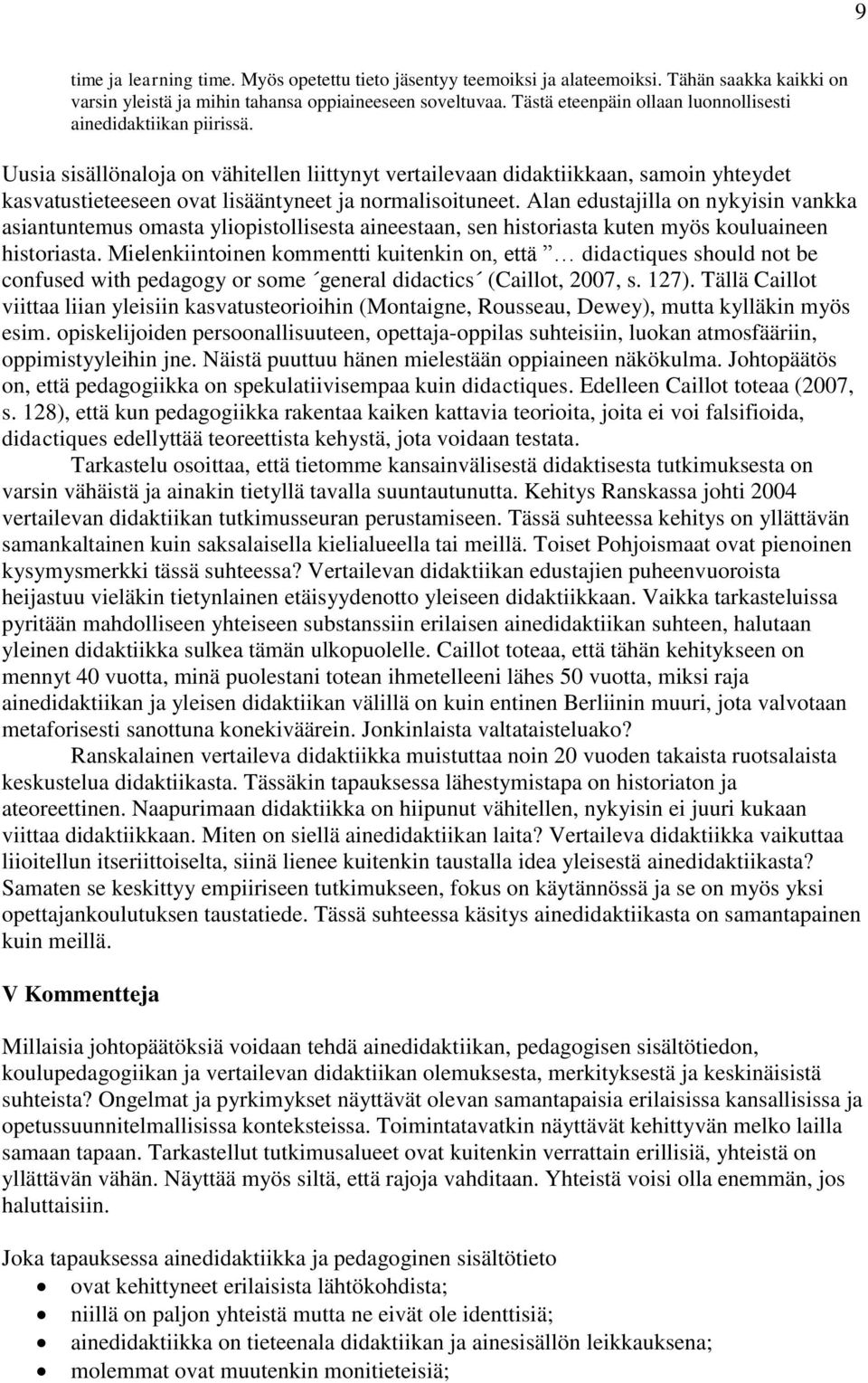 Uusia sisällönaloja on vähitellen liittynyt vertailevaan didaktiikkaan, samoin yhteydet kasvatustieteeseen ovat lisääntyneet ja normalisoituneet.