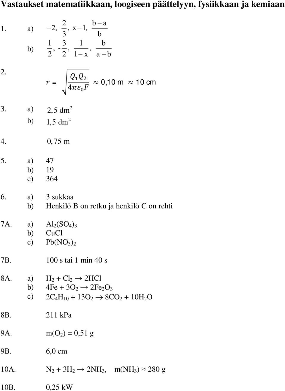 a) 3 sukkaa b) Henkilö B on retku ja henkilö C on rehti 7A. a) Al (SO 4 ) 3 b) CuCl c) Pb(NO 3 ) 7B.