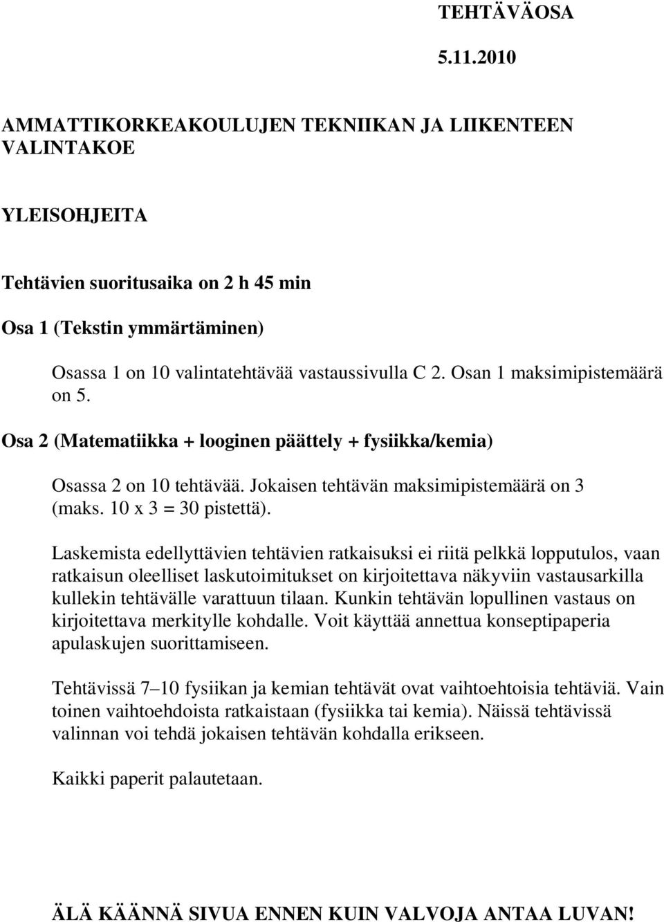 Osan 1 maksimipistemäärä on 5. Osa (Matematiikka + looginen päättely + fysiikka/kemia) Osassa on 10 tehtävää. Jokaisen tehtävän maksimipistemäärä on 3 (maks. 10 x 3 = 30 pistettä).