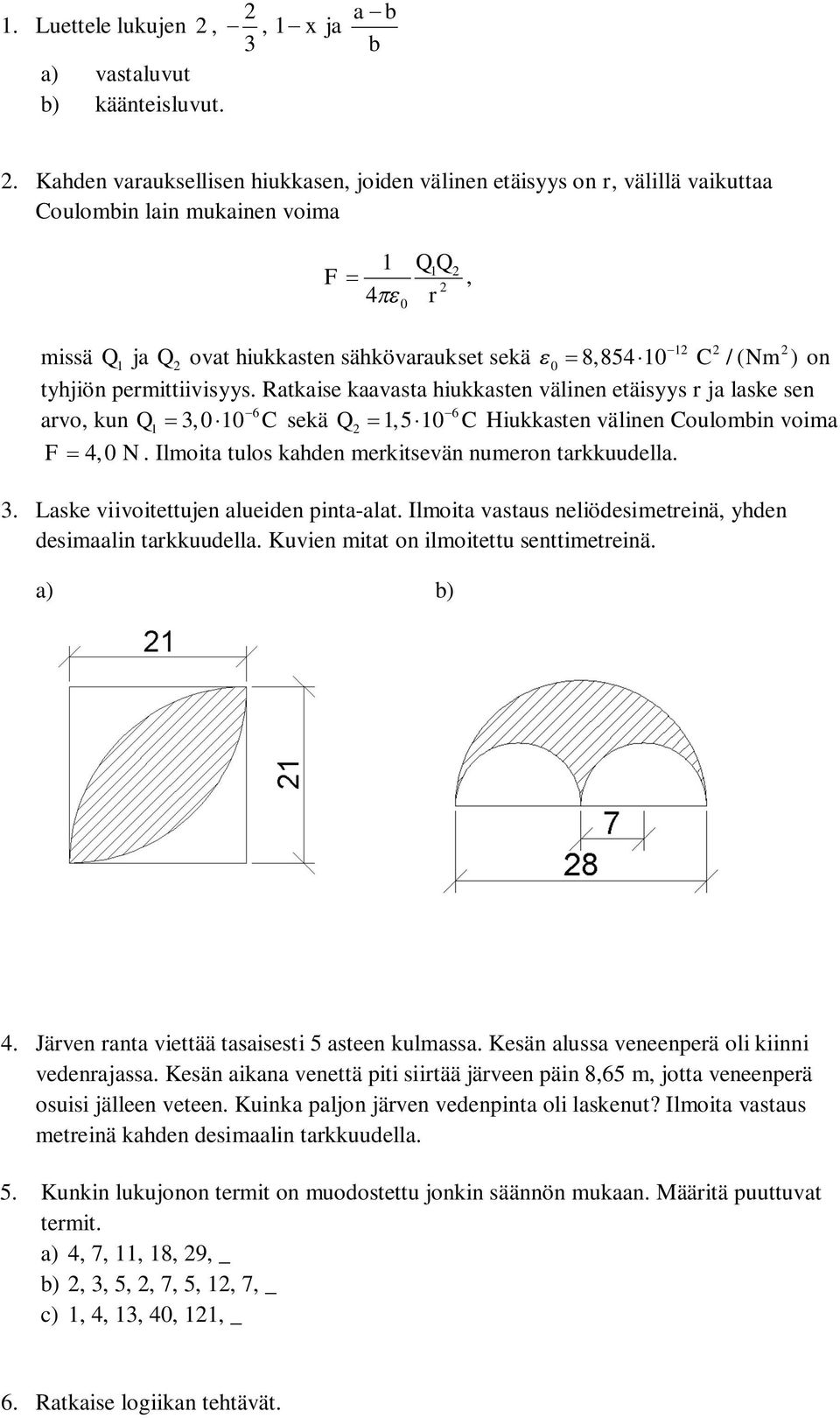 (Nm ) on tyhjiön permittiivisyys. Ratkaise kaavasta hiukkasten välinen etäisyys r ja laske sen 6 6 arvo, kun Q 1 3,0 10 C sekä Q 1,5 10 C Hiukkasten välinen Coulombin voima F 4,0 N.