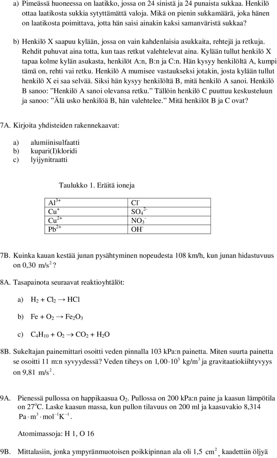 Rehdit puhuvat aina totta, kun taas retkut valehtelevat aina. Kylään tullut henkilö tapaa kolme kylän asukasta, henkilöt A:n, B:n ja C:n. Hän kysyy henkilöltä A, kumpi tämä on, rehti vai retku.