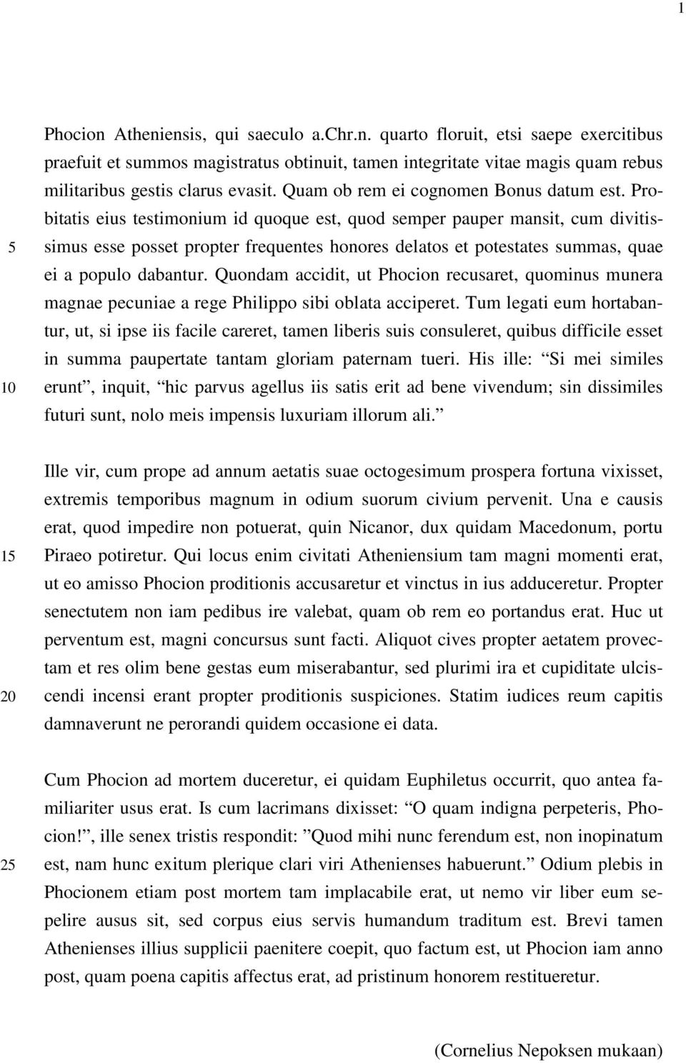 Probitatis eius testimonium id quoque est, quod semper pauper mansit, cum divitissimus esse posset propter frequentes honores delatos et potestates summas, quae ei a populo dabantur.