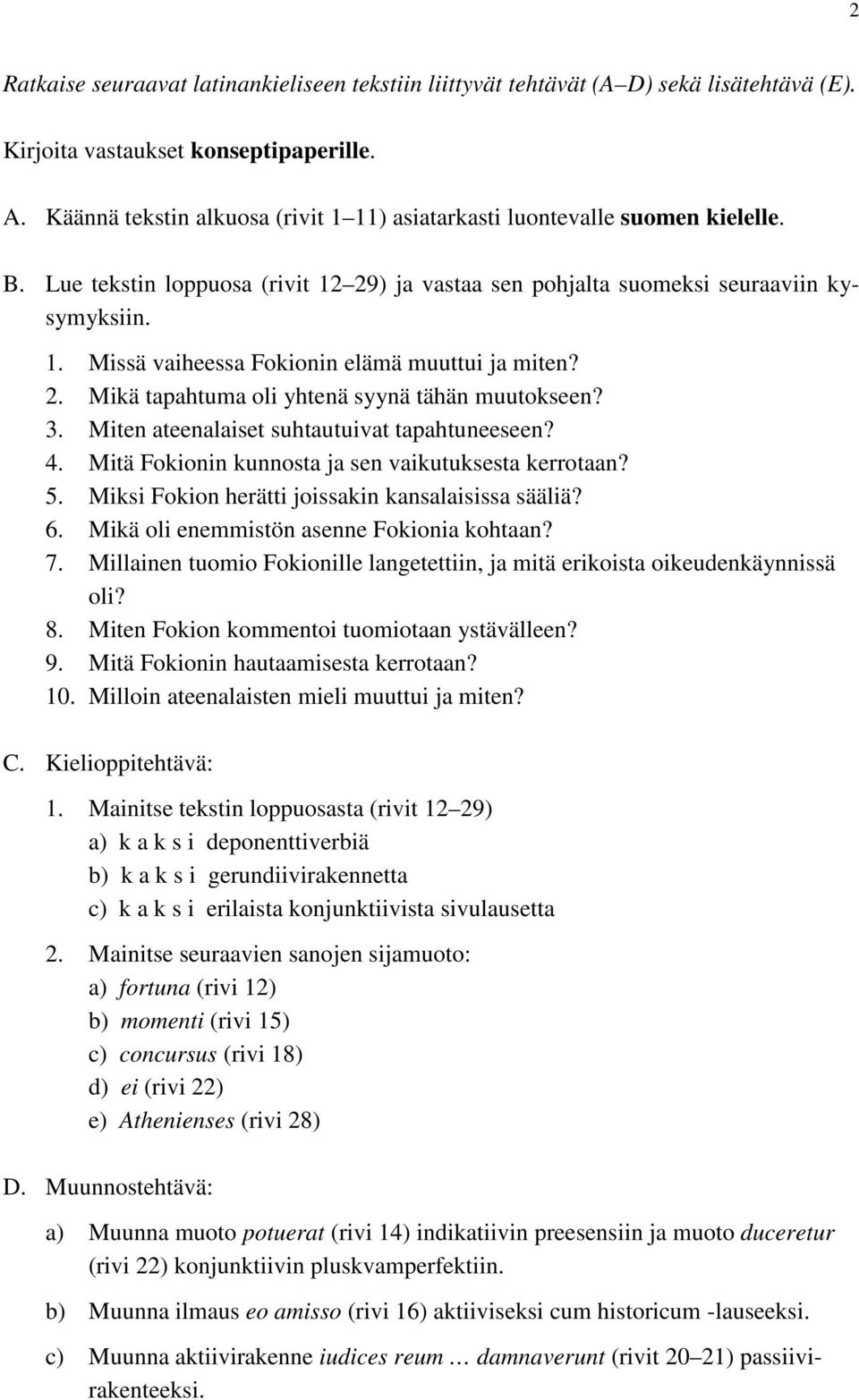 2. Mikä tapahtuma oli yhtenä syynä tähän muutokseen? 3. Miten ateenalaiset suhtautuivat tapahtuneeseen? 4. Mitä Fokionin kunnosta ja sen vaikutuksesta kerrotaan? 5.