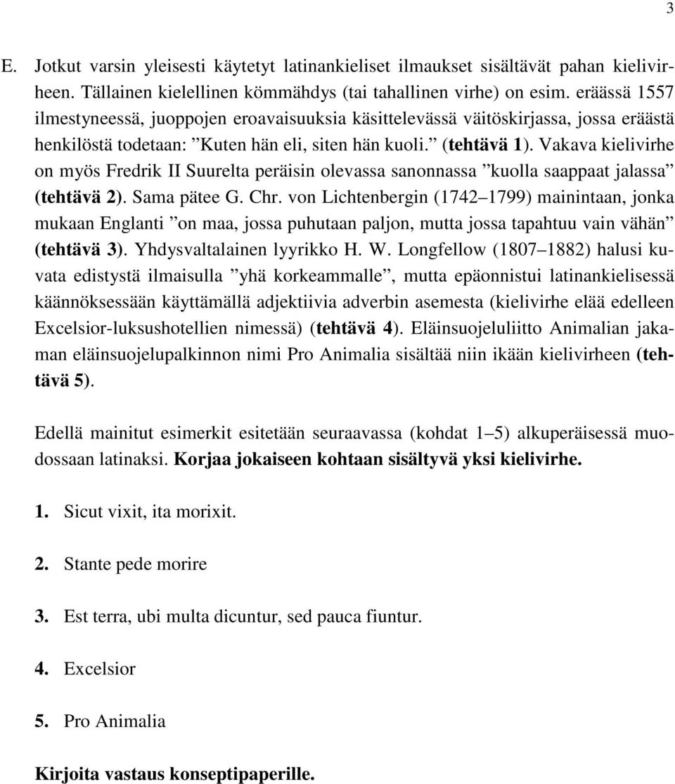 Vakava kielivirhe on myös Fredrik II Suurelta peräisin olevassa sanonnassa kuolla saappaat jalassa (tehtävä 2). Sama pätee G. Chr.