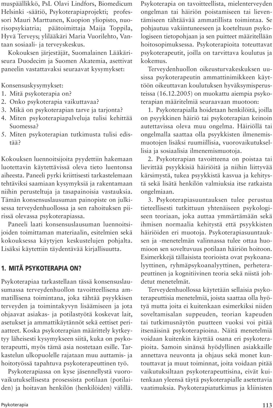 Kokouksen järjestäjät, Suomalainen Lääkäriseura Duodecim ja Suomen Akatemia, asettivat paneelin vastattavaksi seuraavat kysymykset: Konsensuskysymykset: 1. Mitä psykoterapia on? 2.