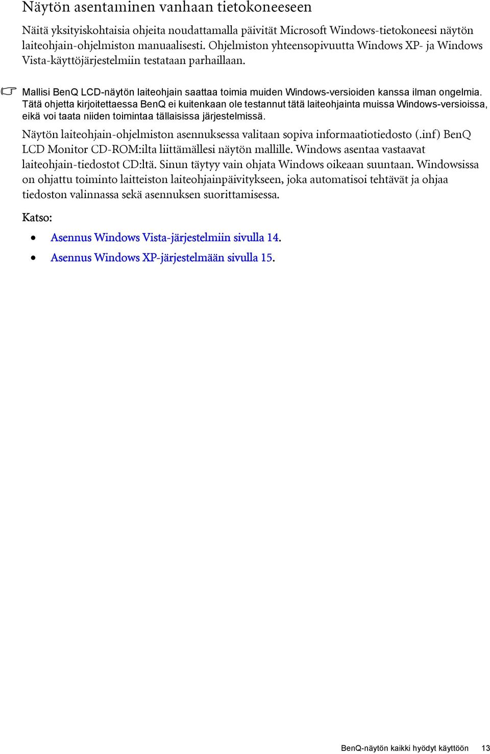 Tätä ohjetta kirjoitettaessa BenQ ei kuitenkaan ole testannut tätä laiteohjainta muissa Windows-versioissa, eikä voi taata niiden toimintaa tällaisissa järjestelmissä.