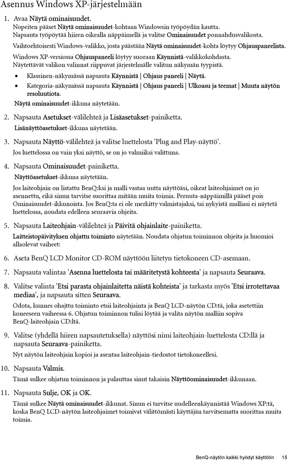 Windows XP-versiossa Ohjauspaneeli löytyy suoraan Käynnistä-valikkokohdasta. Näytettävät valikon valinnat riippuvat järjestelmälle valitun näkymän tyypistä.