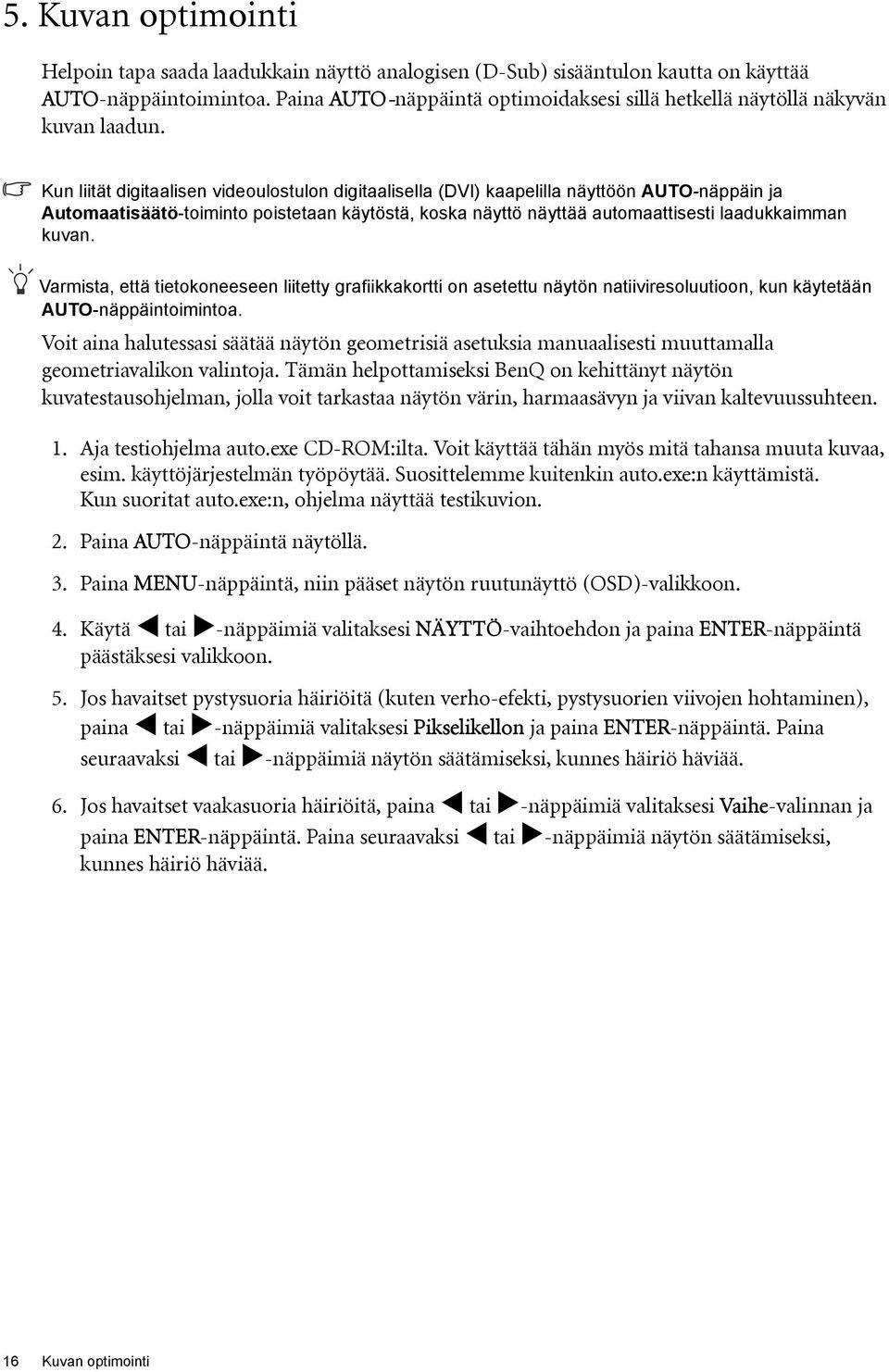 Kun liität digitaalisen videoulostulon digitaalisella (DVI) kaapelilla näyttöön AUTO-näppäin ja Automaatisäätö-toiminto poistetaan käytöstä, koska näyttö näyttää automaattisesti laadukkaimman kuvan.