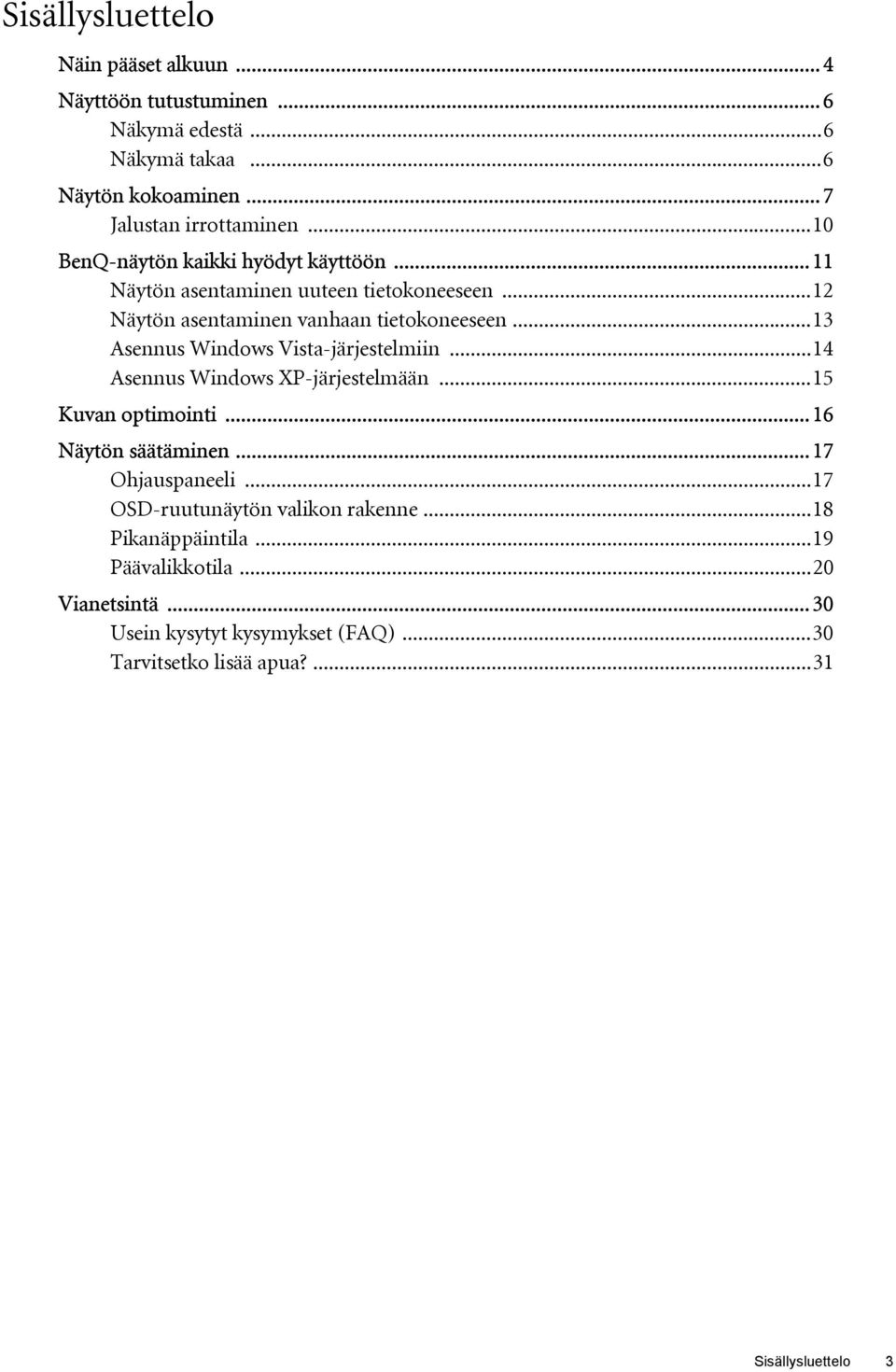 ..13 Asennus Windows Vista-järjestelmiin...14 Asennus Windows XP-järjestelmään...15 Kuvan optimointi...16 Näytön säätäminen... 17 Ohjauspaneeli.