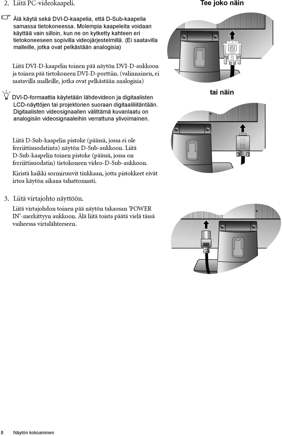 (Ei saatavilla malleille, jotka ovat pelkästään analogisia) Liitä DVI-D-kaapelin toinen pää näytön DVI-D-aukkoon ja toinen pää tietokoneen DVI-D-porttiin.