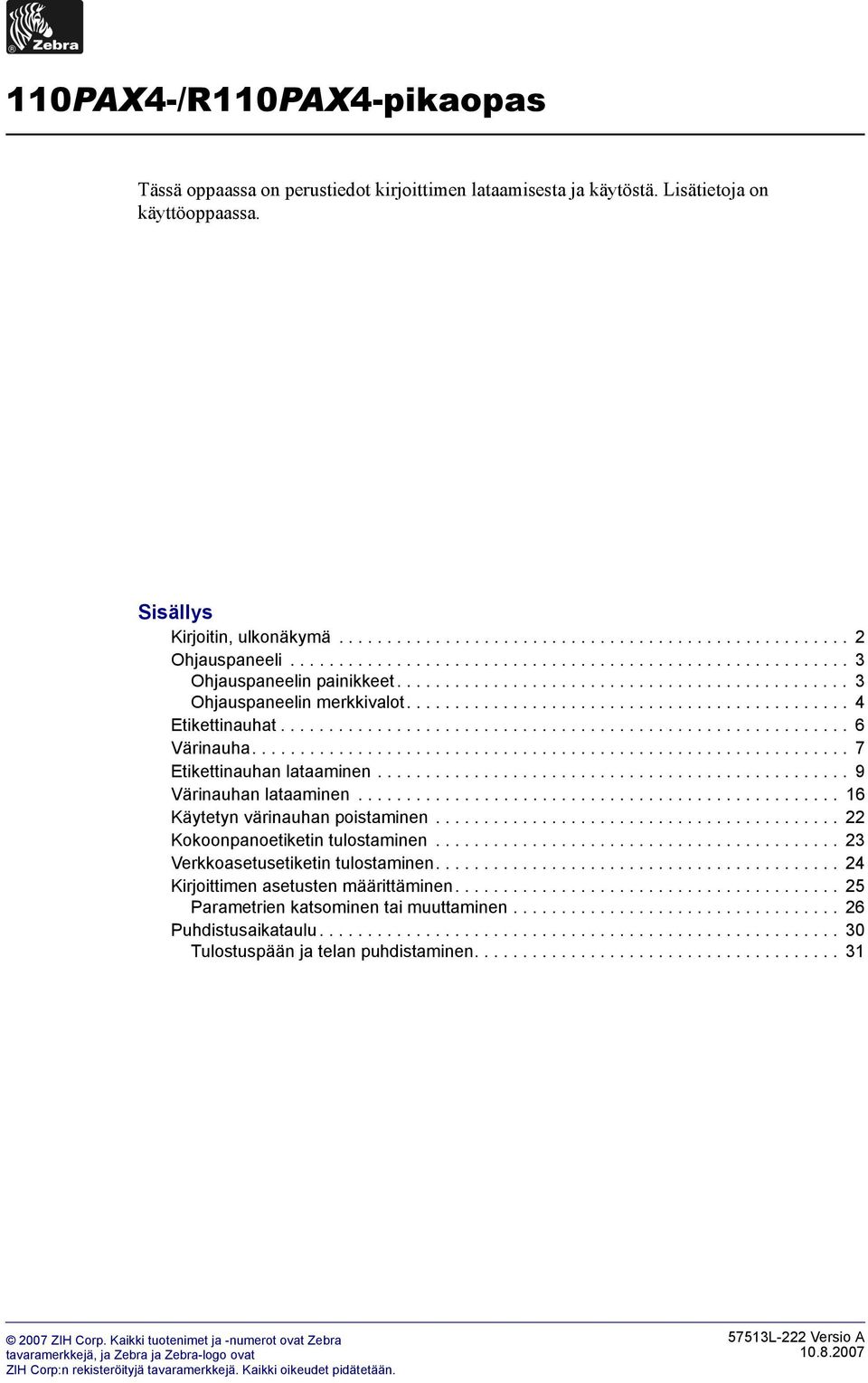 .......................................................... 6 Värinauha.............................................................. 7 Etikettinauhan lataaminen................................................. 9 Värinauhan lataaminen.