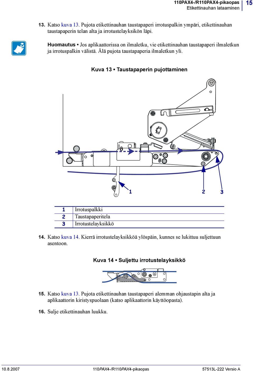 Kuva 13 Taustapaperin pujottaminen 1 2 3 1 Irrotuspalkki 2 Taustapaperitela 3 Irrotustelayksikkö 14. Katso kuva 14. Kierrä irrotustelayksikköä ylöspäin, kunnes se lukittuu suljettuun asentoon.