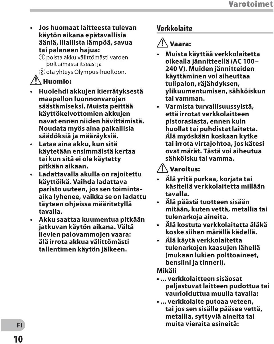 Noudata myös aina paikallisia säädöksiä ja määräyksiä. Lataa aina akku, kun sitä käytetään ensimmäistä kertaa tai kun sitä ei ole käytetty pitkään aikaan. Ladattavalla akulla on rajoitettu käyttöikä.