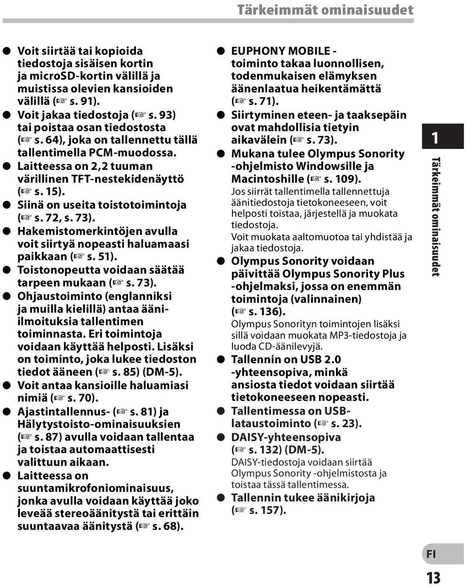 s Siinä on useita toistotoimintoja ( s. 72, s. 73). s Hakemistomerkintöjen avulla voit siirtyä nopeasti haluamaasi paikkaan ( s. 51). s Toistonopeutta voidaan säätää tarpeen mukaan ( s. 73). s Ohjaustoiminto (englanniksi ja muilla kielillä) antaa ääniilmoituksia tallentimen toiminnasta.