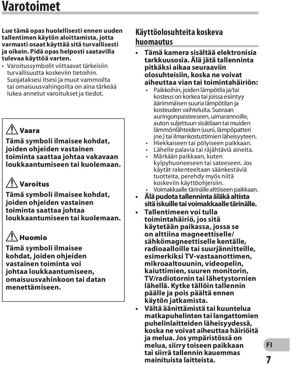 f Vaara Tämä symboli ilmaisee kohdat, joiden ohjeiden vastainen toiminta saattaa johtaa vakavaan loukkaantumiseen tai kuolemaan.