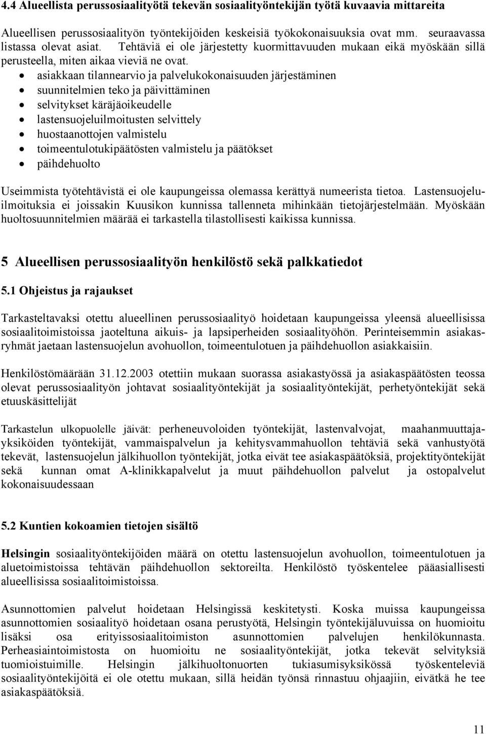 asiakkaan tilannearvio ja palvelukokonaisuuden järjestäminen suunnitelmien teko ja päivittäminen selvitykset käräjäoikeudelle lastensuojeluilmoitusten selvittely huostaanottojen valmistelu