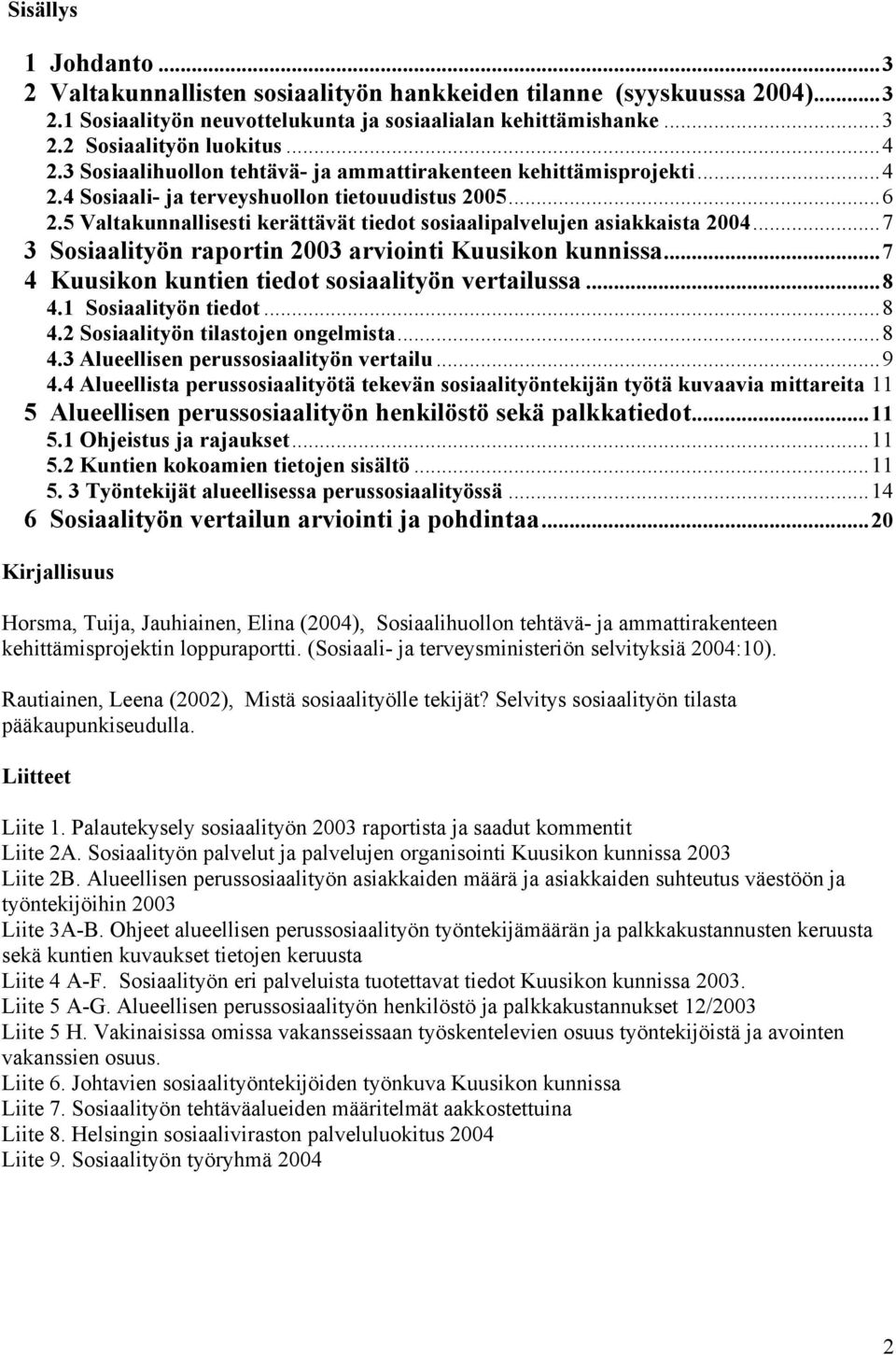 5 Valtakunnallisesti kerättävät tiedot sosiaalipalvelujen asiakkaista 2004...7 3 Sosiaalityön raportin 2003 arviointi Kuusikon kunnissa...7 4 Kuusikon kuntien tiedot sosiaalityön vertailussa...8 4.