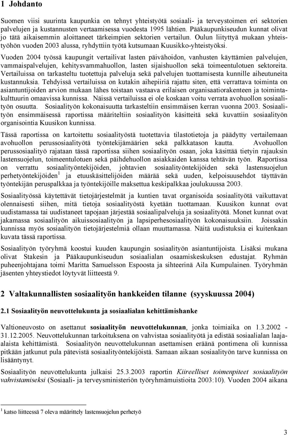 Oulun liityttyä mukaan yhteistyöhön vuoden 2003 alussa, ryhdyttiin työtä kutsumaan Kuusikko-yhteistyöksi.
