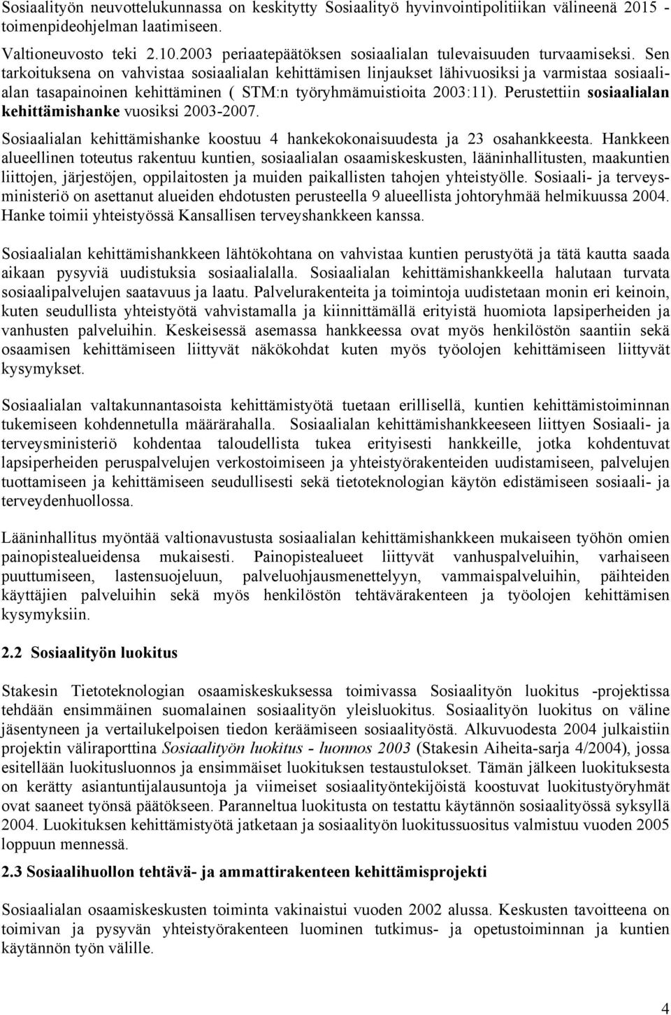 Sen tarkoituksena on vahvistaa sosiaalialan kehittämisen linjaukset lähivuosiksi ja varmistaa sosiaalialan tasapainoinen kehittäminen ( STM:n työryhmämuistioita 2003:11).