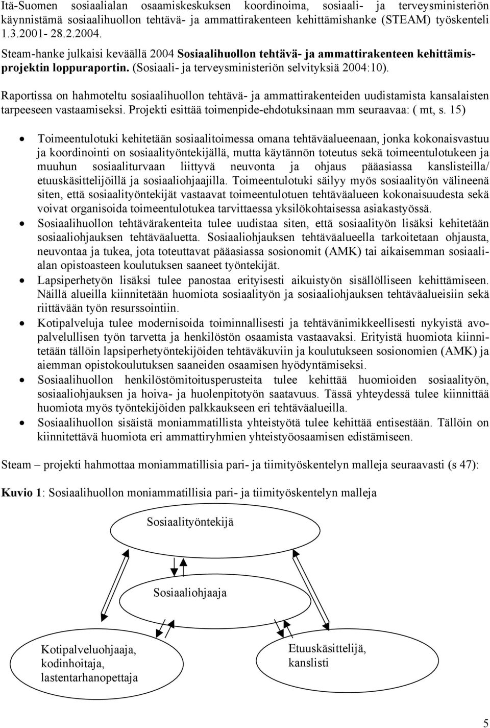 Raportissa on hahmoteltu sosiaalihuollon tehtävä- ja ammattirakenteiden uudistamista kansalaisten tarpeeseen vastaamiseksi. Projekti esittää toimenpide-ehdotuksinaan mm seuraavaa: ( mt, s.