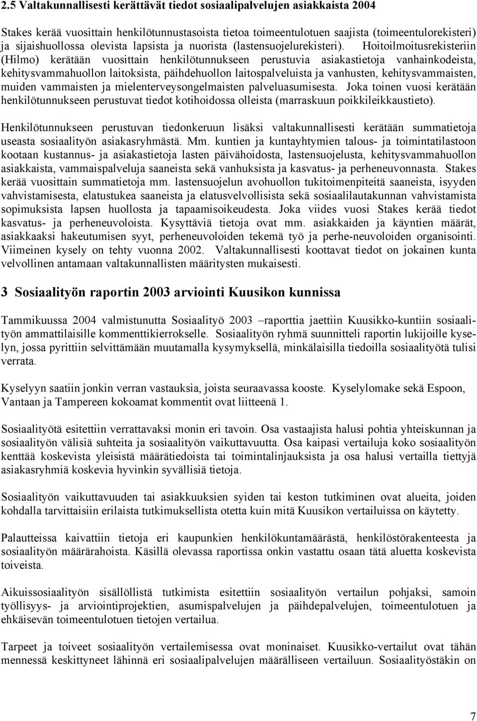 Hoitoilmoitusrekisteriin (Hilmo) kerätään vuosittain henkilötunnukseen perustuvia asiakastietoja vanhainkodeista, kehitysvammahuollon laitoksista, päihdehuollon laitospalveluista ja vanhusten,