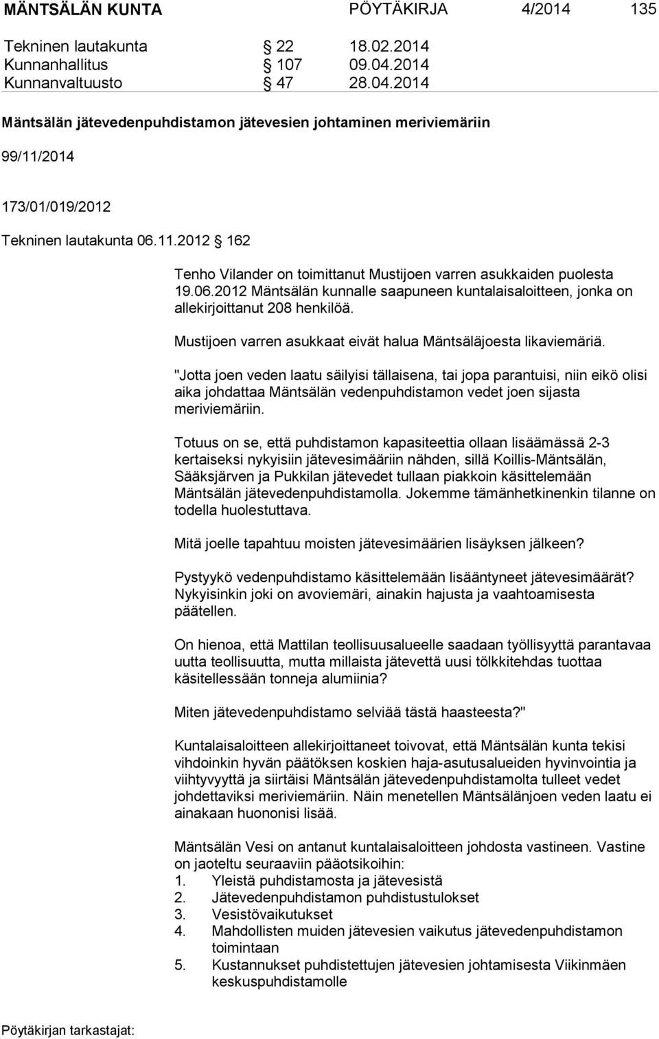 06.2012 Mäntsälän kunnalle saapuneen kuntalaisaloitteen, jonka on allekirjoittanut 208 henkilöä. Mustijoen varren asukkaat eivät halua Mäntsäläjoesta likaviemäriä.