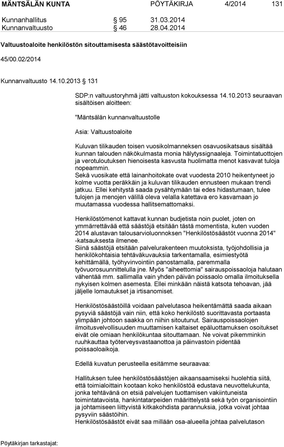 2013 seuraavan sisältöisen aloitteen: "Mäntsälän kunnanvaltuustolle Asia: Valtuustoaloite Kuluvan tilikauden toisen vuosikolmanneksen osavuosikatsaus sisältää kunnan talouden näkökulmasta monia