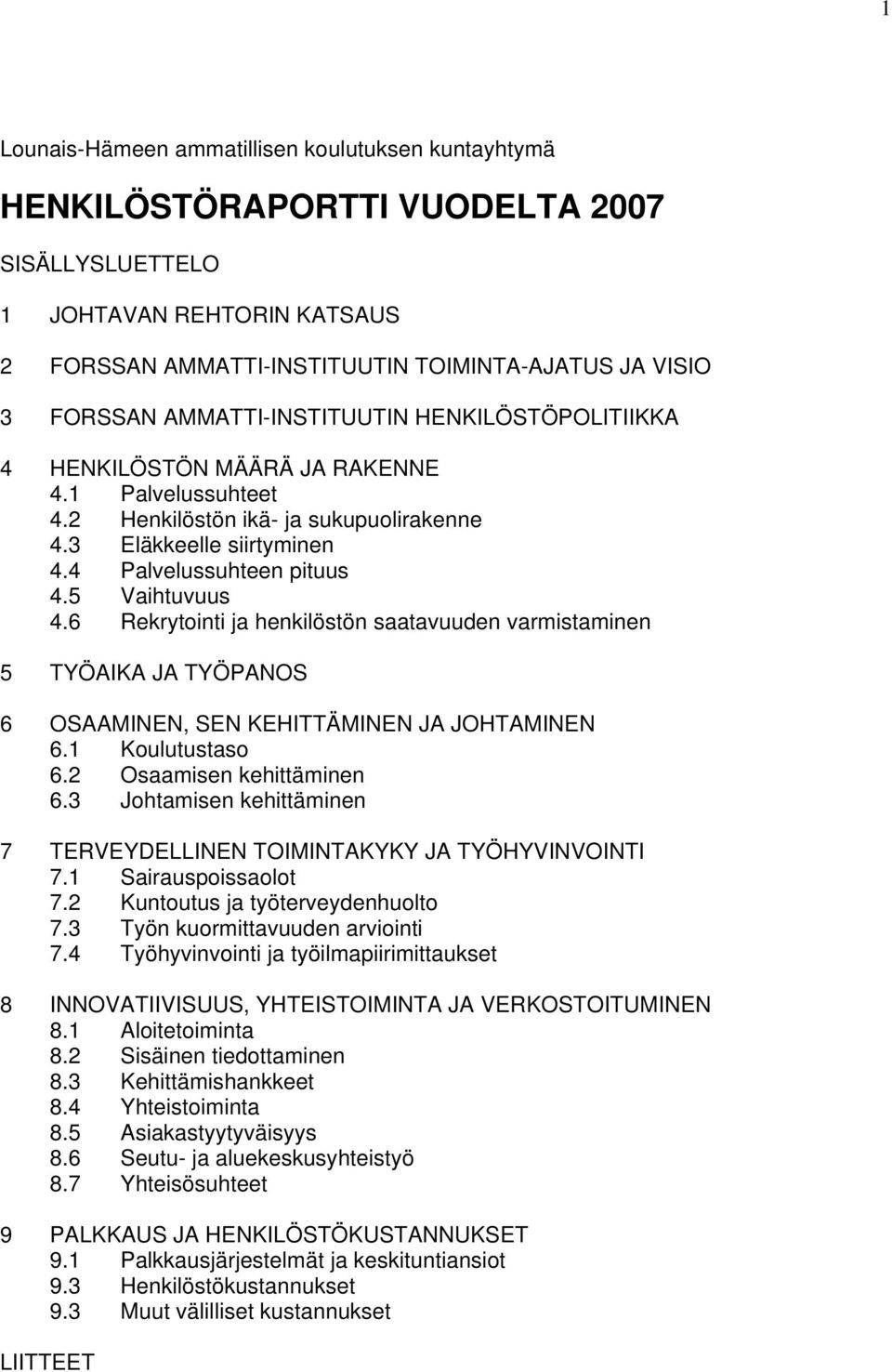 5 Vaihtuvuus 4.6 Rekrytointi ja henkilöstön saatavuuden varmistaminen 5 TYÖAIKA JA TYÖPANOS 6 OSAAMINEN, SEN KEHITTÄMINEN JA JOHTAMINEN 6.1 Koulutustaso 6.2 Osaamisen kehittäminen 6.