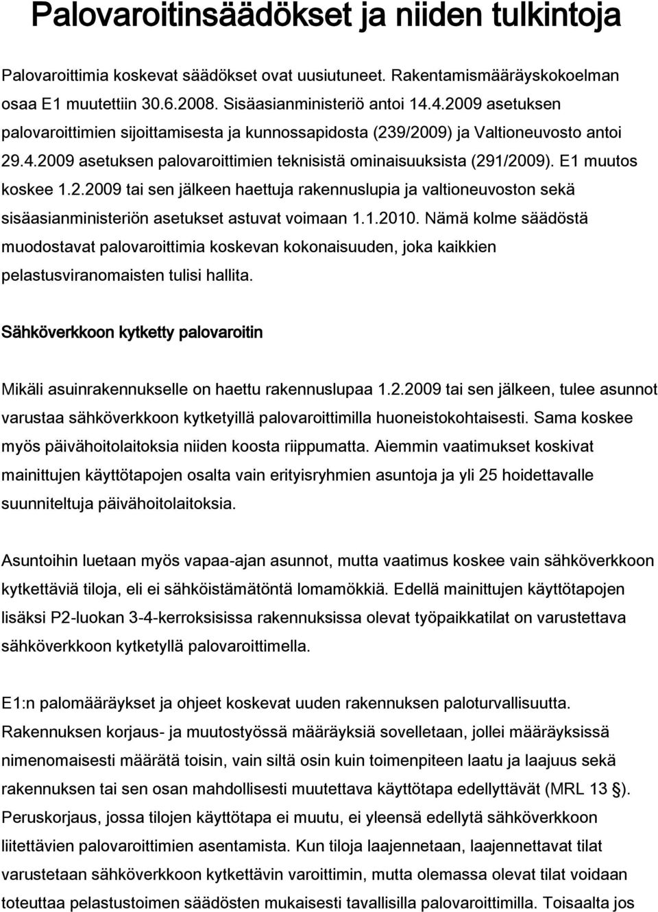 2.2009 tai sen jälkeen haettuja rakennuslupia ja valtioneuvoston sekä sisäasianministeriön asetukset astuvat voimaan 1.1.2010.