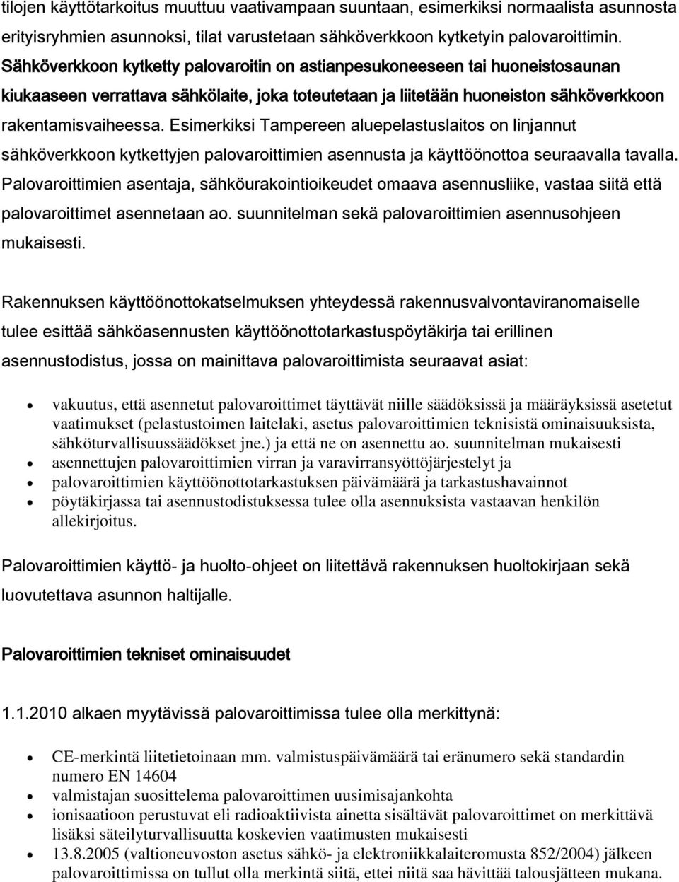 Esimerkiksi Tampereen aluepelastuslaitos on linjannut sähköverkkoon kytkettyjen palovaroittimien asennusta ja käyttöönottoa seuraavalla tavalla.