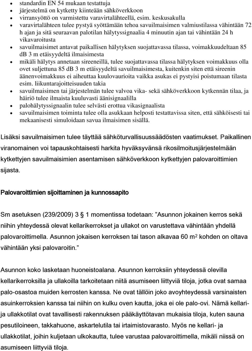 vikavaroitusta savuilmaisimet antavat paikallisen hälytyksen suojattavassa tilassa, voimakkuudeltaan 85 db 3 m etäisyydeltä ilmaisimesta mikäli hälytys annetaan sireeneillä, tulee suojattavassa