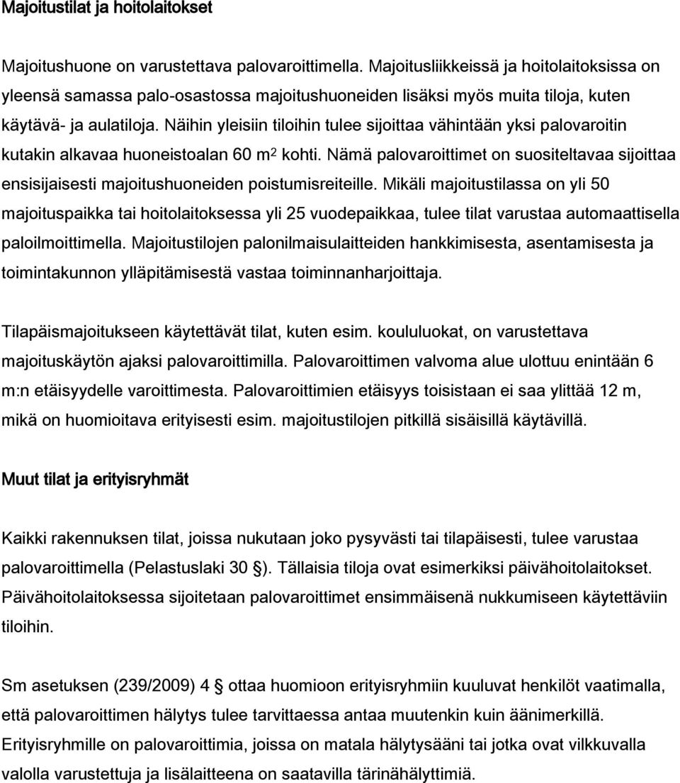 Näihin yleisiin tiloihin tulee sijoittaa vähintään yksi palovaroitin kutakin alkavaa huoneistoalan 60 m 2 kohti.