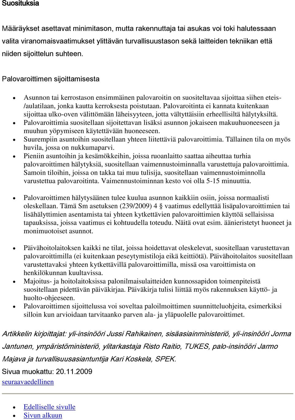 Palovaroitinta ei kannata kuitenkaan sijoittaa ulko-oven välittömään läheisyyteen, jotta vältyttäisiin erheellisiltä hälytyksiltä.