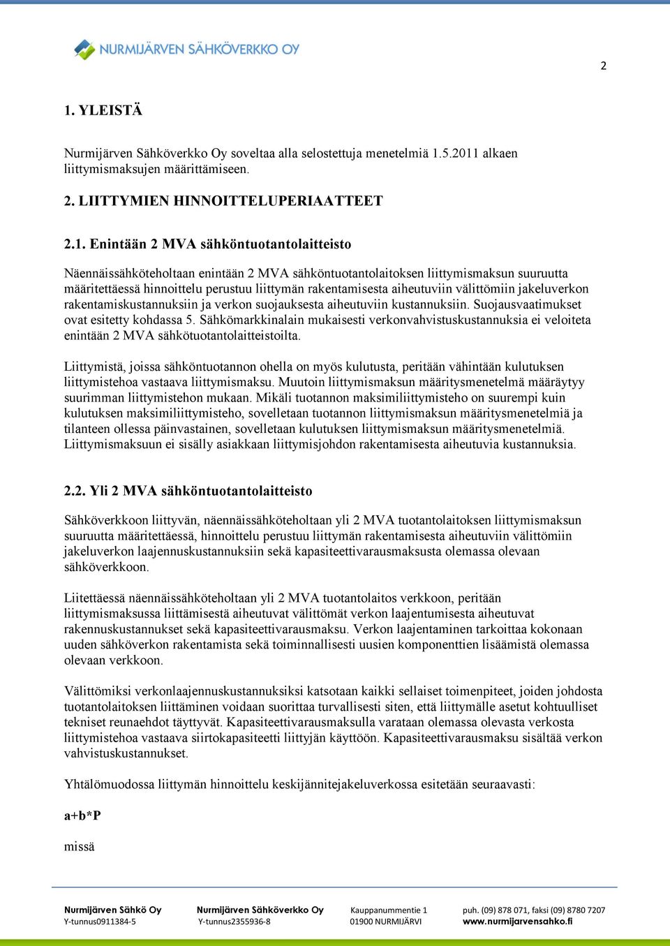 jakeluverkon rakentamiskustannuksiin ja verkon suojauksesta aiheutuviin kustannuksiin. Suojausvaatimukset ovat esitetty kohdassa 5.