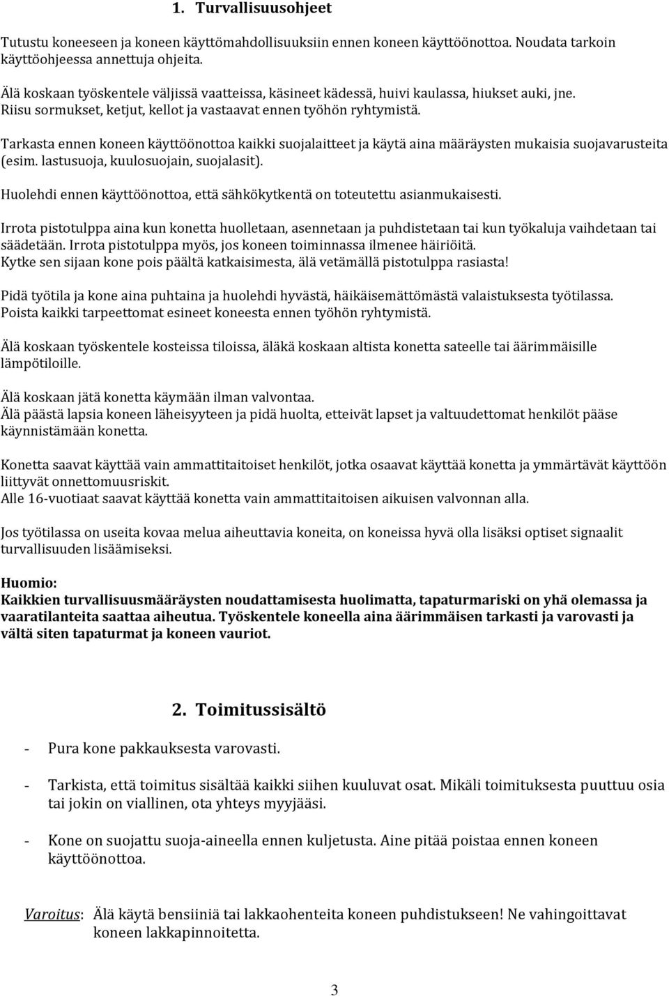 Tarkasta ennen koneen käyttöönottoa kaikki suojalaitteet ja käytä aina määräysten mukaisia suojavarusteita (esim. lastusuoja, kuulosuojain, suojalasit).