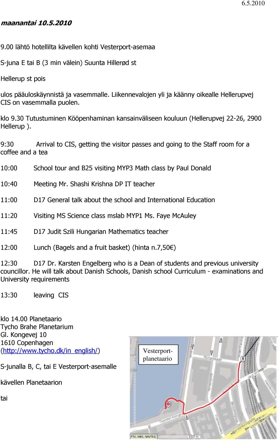 9:30 Arrival to CIS, getting the visitor passes and going to the Staff room for a coffee and a tea 10:00 School tour and B25 visiting MYP3 Math class by Paul Donald 10:40 Meeting Mr.