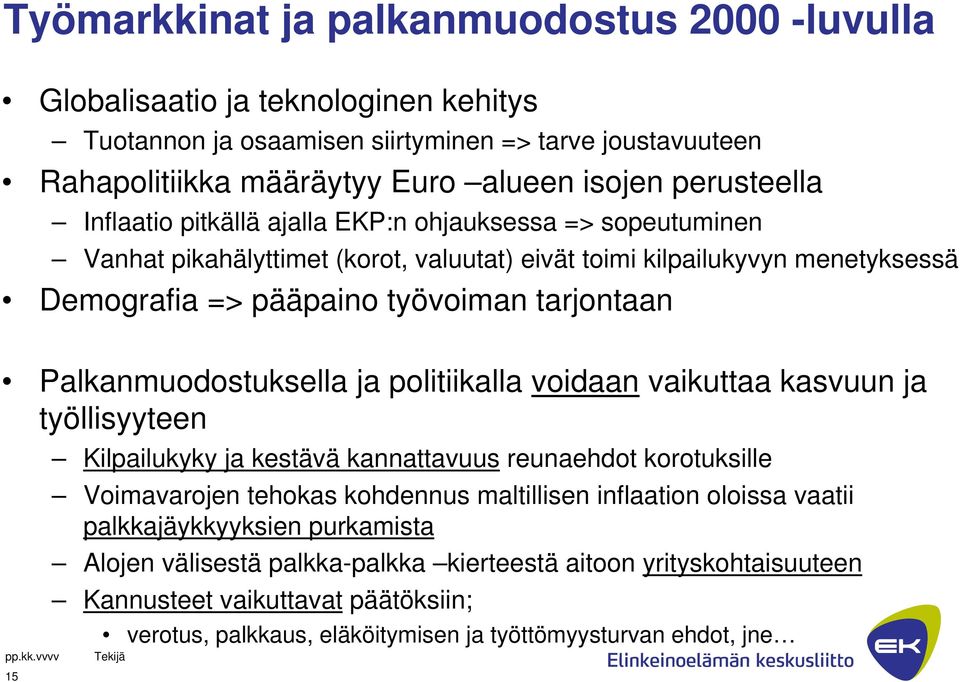 Palkanmuodostuksella ja politiikalla voidaan vaikuttaa kasvuun ja työllisyyteen 15 Kilpailukyky ja kestävä kannattavuus reunaehdot korotuksille Voimavarojen tehokas kohdennus maltillisen inflaation