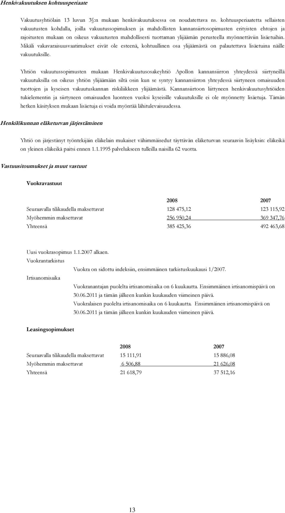 tuottaman ylijäämän perusteella myönnettäviin lisäetuihin. Mikäli vakavaraisuusvaatimukset eivät ole esteenä, kohtuullinen osa ylijäämästä on palautettava lisäetuina näille vakuutuksille.