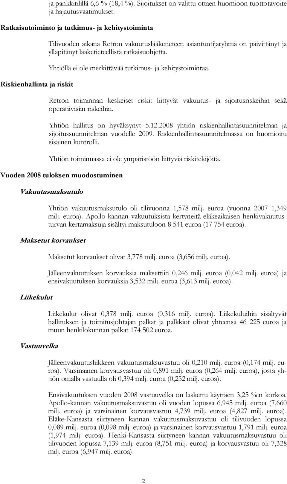 ratkaisuohjetta. Yhtiöllä ei ole merkittävää tutkimus- ja kehitystoimintaa. Retron toiminnan keskeiset riskit liittyvät vakuutus- ja sijoitusriskeihin sekä operatiivisiin riskeihin.