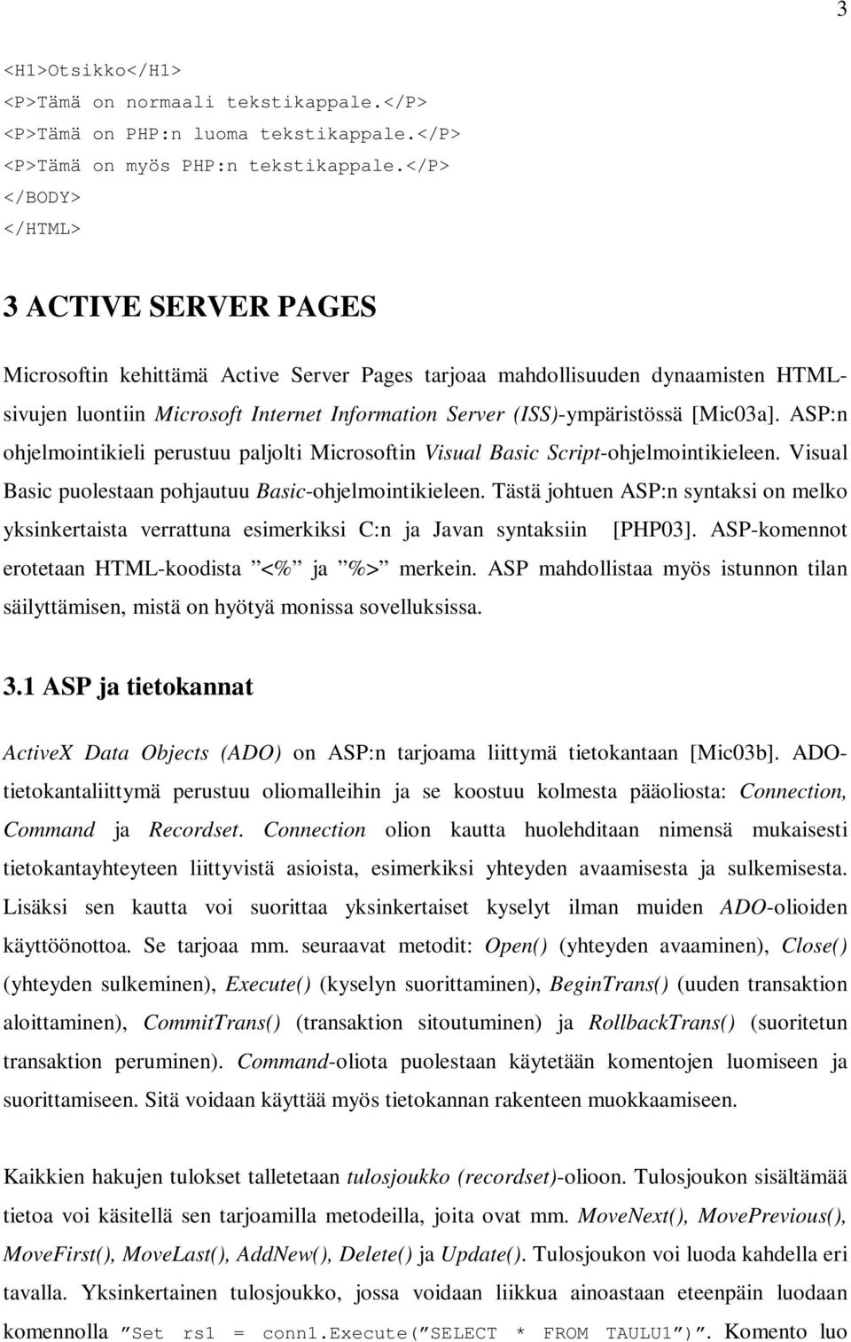 [Mic03a]. ASP:n ohjelmointikieli perustuu paljolti Microsoftin Visual Basic Script-ohjelmointikieleen. Visual Basic puolestaan pohjautuu Basic-ohjelmointikieleen.