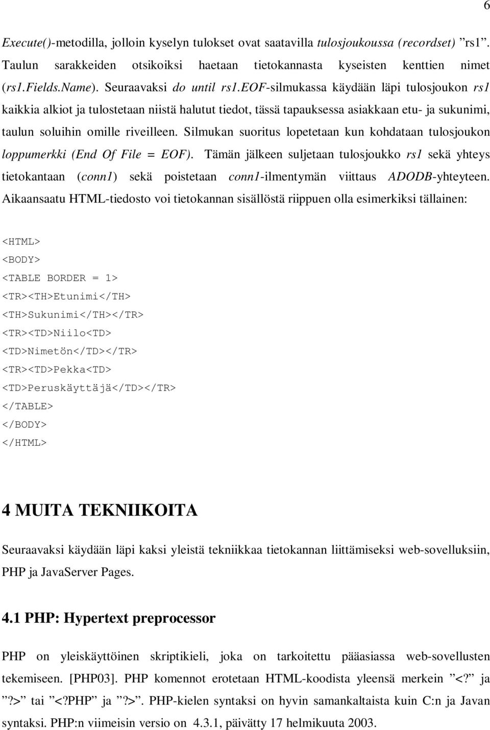 eof-silmukassa käydään läpi tulosjoukon rs1 kaikkia alkiot ja tulostetaan niistä halutut tiedot, tässä tapauksessa asiakkaan etu- ja sukunimi, taulun soluihin omille riveilleen.