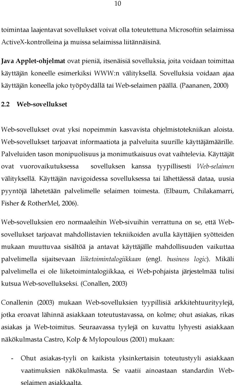 Sovelluksia voidaan ajaa käyttäjän koneella joko työpöydällä tai Web-selaimen päällä. (Paananen, 2000) 2.2 Web-sovellukset Web-sovellukset ovat yksi nopeimmin kasvavista ohjelmistotekniikan aloista.