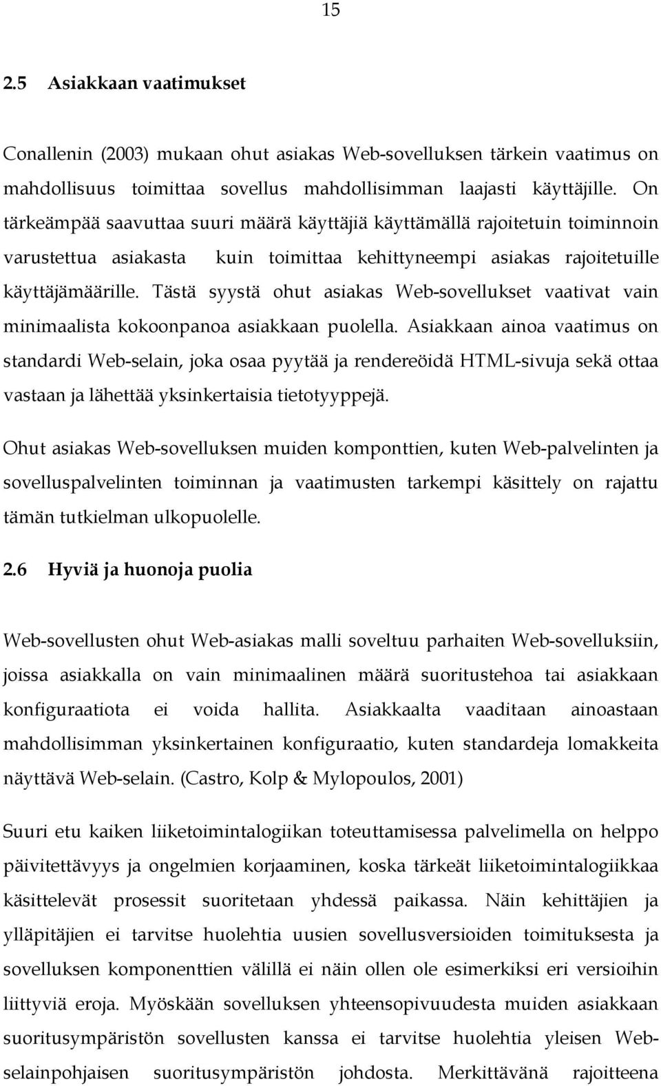 Tästä syystä ohut asiakas Web-sovellukset vaativat vain minimaalista kokoonpanoa asiakkaan puolella.