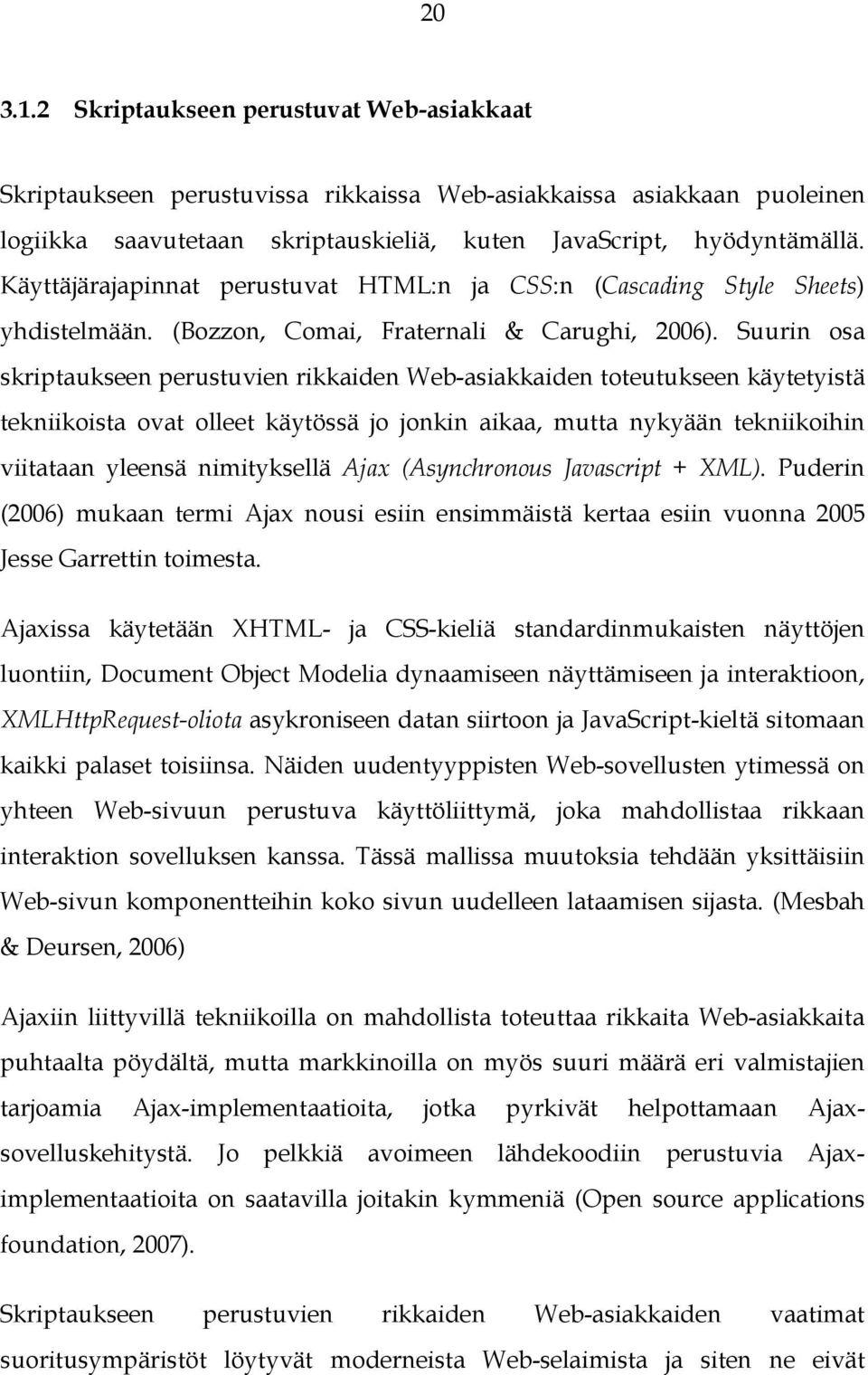 Suurin osa skriptaukseen perustuvien rikkaiden Web-asiakkaiden toteutukseen käytetyistä tekniikoista ovat olleet käytössä jo jonkin aikaa, mutta nykyään tekniikoihin viitataan yleensä nimityksellä