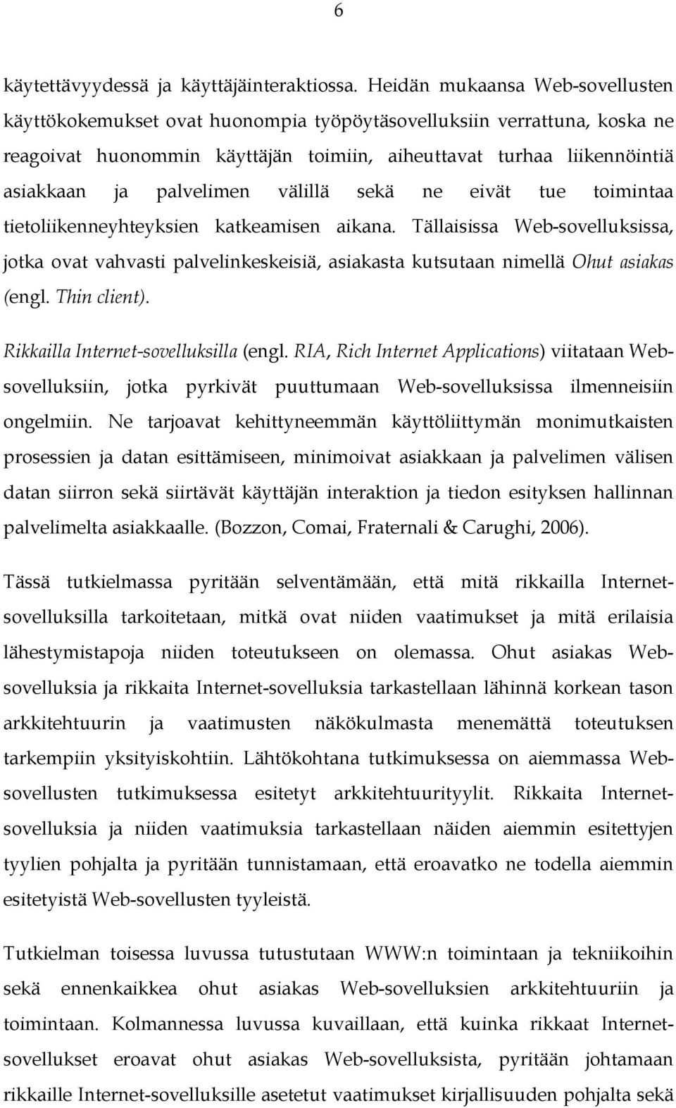 palvelimen välillä sekä ne eivät tue toimintaa tietoliikenneyhteyksien katkeamisen aikana.