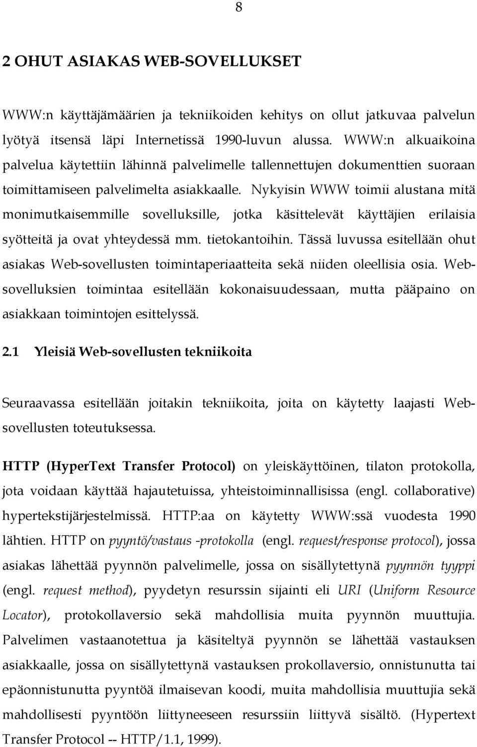 Nykyisin WWW toimii alustana mitä monimutkaisemmille sovelluksille, jotka käsittelevät käyttäjien erilaisia syötteitä ja ovat yhteydessä mm. tietokantoihin.