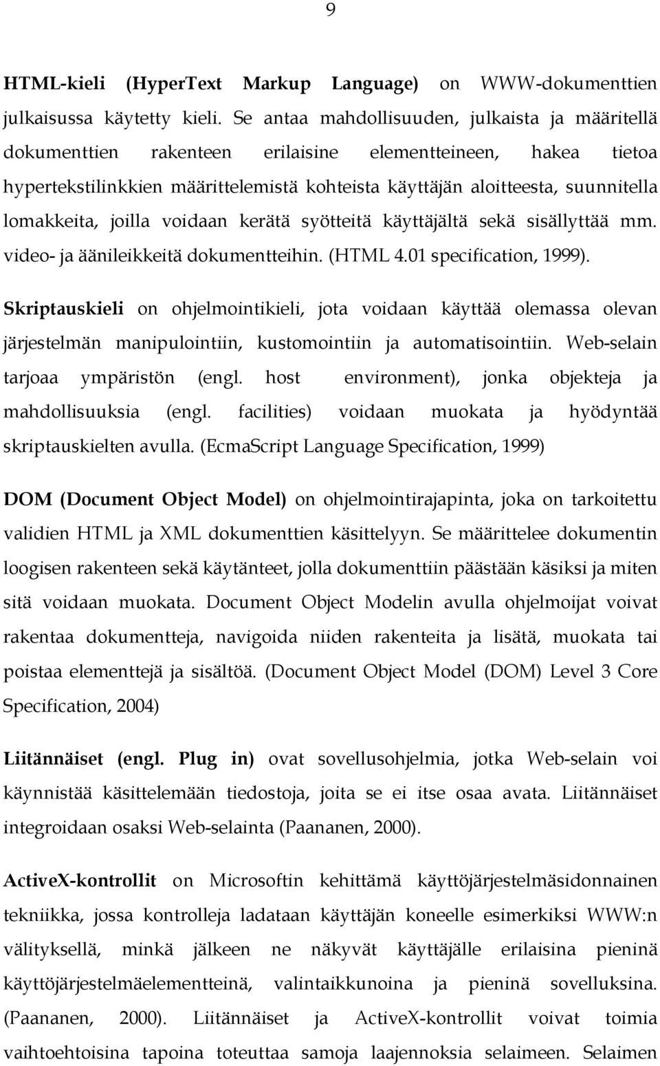 lomakkeita, joilla voidaan kerätä syötteitä käyttäjältä sekä sisällyttää mm. video- ja äänileikkeitä dokumentteihin. (HTML 4.01 specification, 1999).